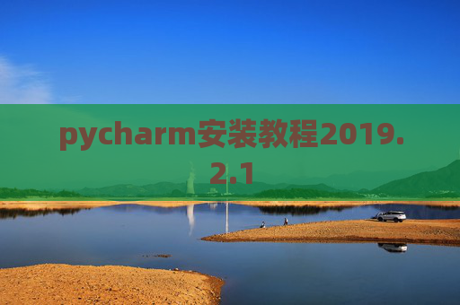 pycharm安装教程2019.2.1 pycharm安装教程2019.2.1